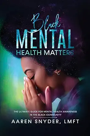 black mental health matters the ultimate guide for mental health awareness in the black community 1st edition