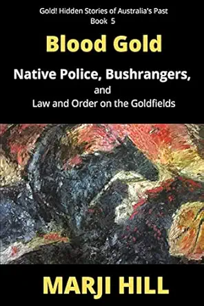 blood gold native police bushrangers and law and order on the goldfields 1st edition marji hill 0645483486,