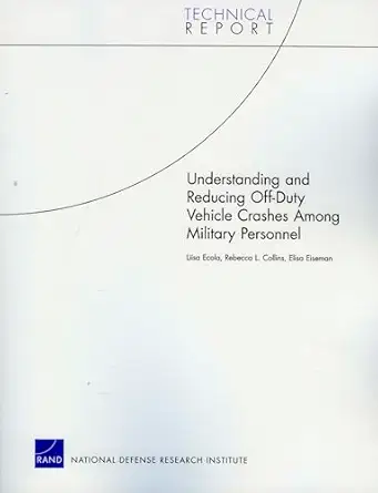 understanding and reducing off duty vehicle crashes among military personnel 1st edition liisa ecola ,rebecca