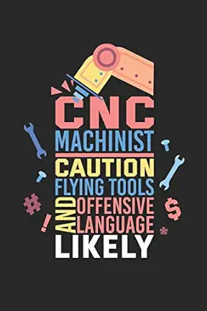 cnc machinist caution flying tools and offensive language likely notebook for a cnc operator dotted paper 1st