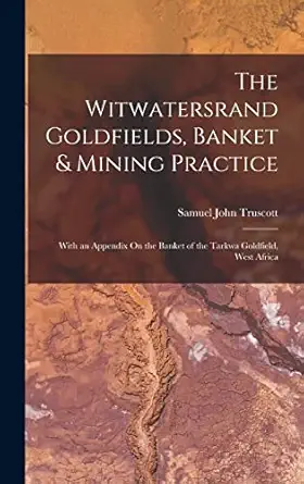 the witwatersrand goldfields banket and mining practice with an appendix on the banket of the tarkwa