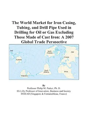 the world market for iron casing tubing and drill pipe used in drilling for oil or gas excluding those made