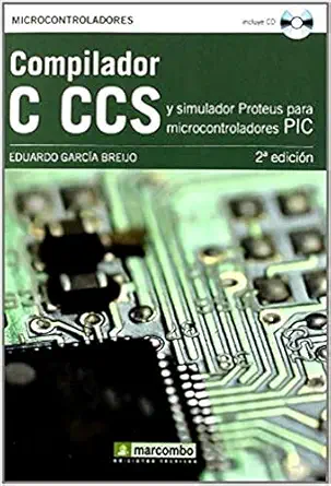 compilador c ccs y simulador proteus para microcontroladores pic 1st edition eduardo garca a breijo