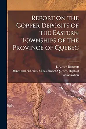 report on the copper deposits of the eastern townships of the province of quebec microform 1st edition j