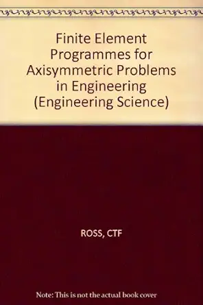 finite element programs for axisymmetric problems in engineering 1st edition c t f ross 0853127107,