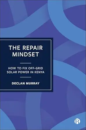 the repair mindset how to fix off grid solar power in kenya 1st edition declan murray 1529250870,