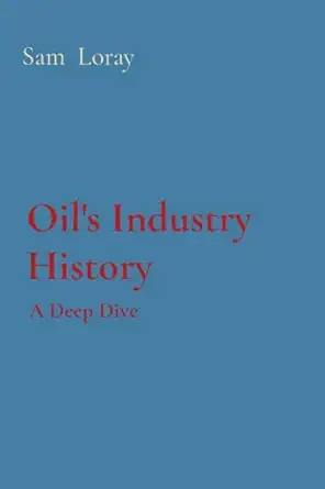 oils industry history a deep dive 1st edition sam loray 8196723687, 978-8196723682