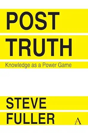 post truth knowledge as a power game 1st edition steve fuller 1783086947, 978-1783086948