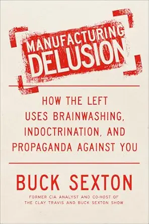 manufacturing delusion how the left uses brainwashing indoctrination and propaganda against you 1st edition