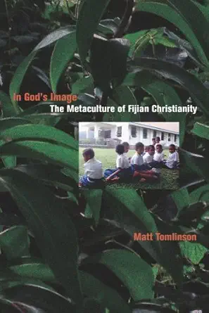 in gods image the metaculture of fijian christianity 1st edition matthew akim tomlinson 0520257774,