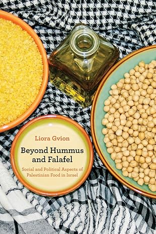 beyond hummus and falafel social and political aspects of palestinian food in israel 1st edition liora gvion