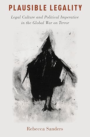 plausible legality legal culture and political imperative in the global war on terror 1st edition rebecca