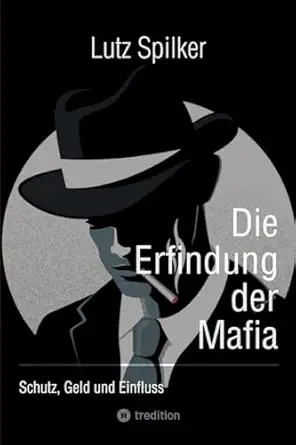 die erfindung der mafia schutz geld und einfluss 1st edition lutz spilker 3384203097, 978-3384203090