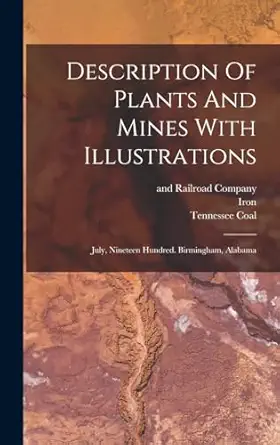 description of plants and mines with illustrations july nineteen hundred birmingham alabama 1st edition