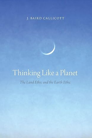 thinking like a planet the land ethic and the earth ethic 1st edition j baird callicott 0199324891,