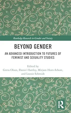 beyond gender an advanced introduction to futures of feminist and sexuality studies 1st edition greta olson