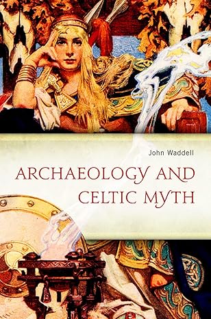 archaeology and celtic myth an exploration 1st edition john waddell 1846825903, 978-1846825903
