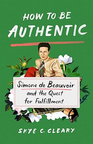 how to be authentic simone de beauvoir and the quest for fulfillment 1st edition skye c cleary 1250271355,