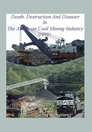 death destruction and disaster in the american coal mining industry 1st edition albert dean browning