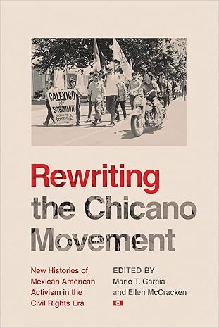 rewriting the chicano movement new histories of mexican american activism in the civil rights era 1st edition