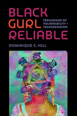black gurl reliable pedagogies of vulnerability and transgression 1st edition dominique c hill 0826507573,