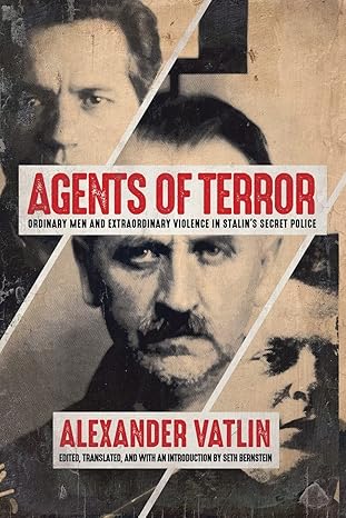 agents of terror ordinary men and extraordinary violence in stalins secret police 1st edition alexander