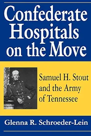 confederate hospitals on the move samuel h stout and the army of tennessee 1st edition glenna r schroeder
