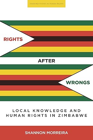 rights after wrongs local knowledge and human rights in zimbabwe 1st edition shannon morreira 0804798370,