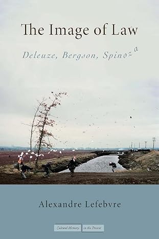 the image of law deleuze bergson spinoza 1st edition alexandre lefebvre 0804759855, 978-0804759854