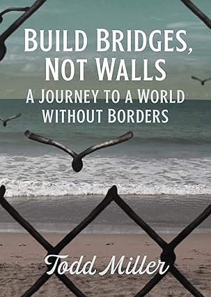 build bridges not walls a journey to a world without borders 1st edition todd miller 0872868346,