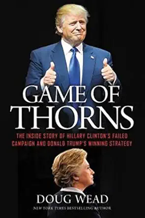 game of thorns the inside story of hillary clintons failed campaign and donald trumps winning strategy 1st