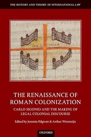 the renaissance of roman colonization carlo sigonio and the making of legal colonial discourse 1st edition