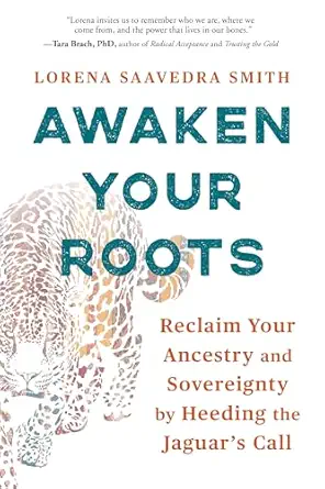awaken your roots reclaim your ancestry and sovereignty by heeding the jaguara s call 1st edition lorena