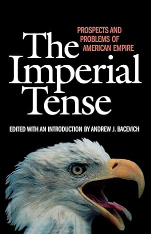 the imperial tense prospects and problems of american empire 1st edition andrew j bacevich 1566635330,