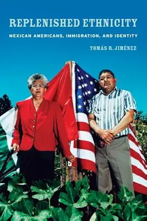 replenished ethnicity mexican americans immigration and identity 1st edition tomas jimenez 0520261429,