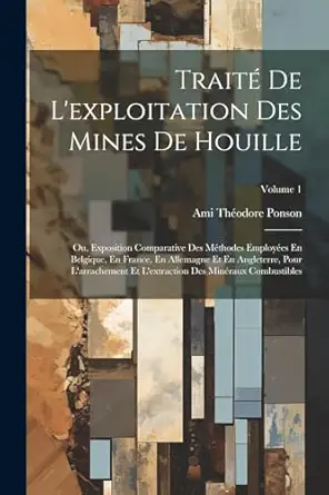 traita de lexploitation des mines de houille ou exposition comparative des mathodes employaes en belgique en