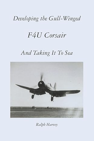 developing the gull winged f4u corsair and taking it to sea 1st edition ralph harvey 1469991225,