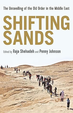 shifting sands the unravelling of the old order in the middle east 1st edition raja shehadeh 1781255229,