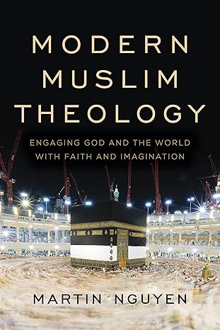 modern muslim theology engaging god and the world with faith and imagination 1st edition martin nguyen