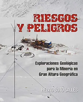 riesgos y peligros exploraciones geologicas para la mineria en gran altura geografica 1st edition helvio soto