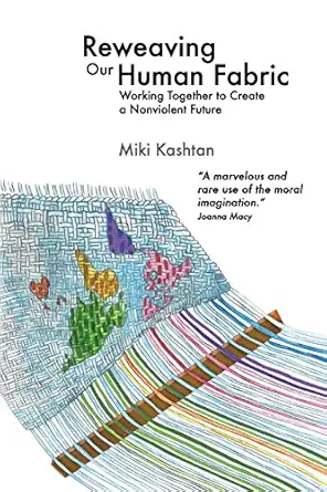 reweaving our human fabric working together to create a nonviolent future 1st edition miki kashtan ,dr