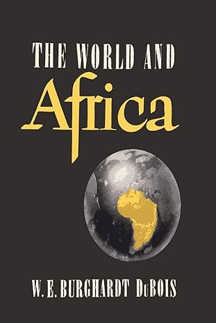 the world and africa an inquiry into the part which africa has played in world 1st edition w e b e b du bois