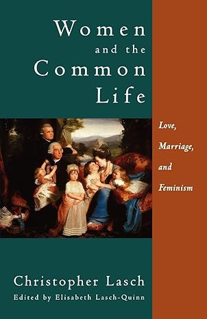 women and the common life love marriage and feminism 1st edition christopher lasch ,elisabeth lasch quinn