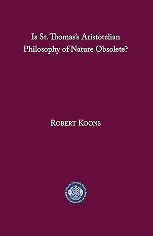 is st thomasa s aristotelian philosophy of nature obsolete 1st edition c robert koons 1587314320,