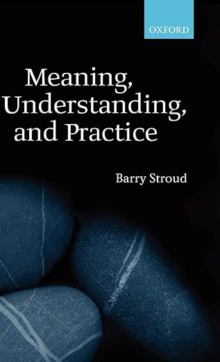 meaning understanding and practice philosophical essays 1st edition barry stroud 0198250347, 978-0198250340