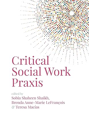 critical social work praxis 1st edition sobia shaheen shaikh ,brenda a a lefrana ois ,teresa maca as