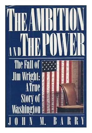 the ambition and the power the fall of jim wright a true story of washington 1st edition john m barry