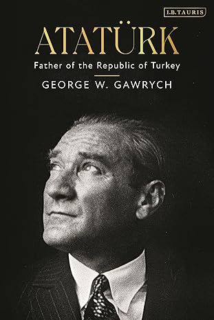 atata 1/4rk father of the republic of turkey 1st edition george w gawrych 0755651812, 978-0755651818