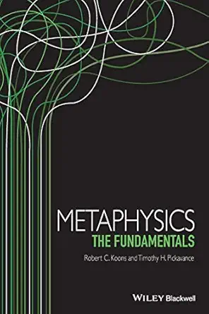metaphysics the fundamentals 1st edition robert c koons ,timothy pickavance 1405195738, 978-1405195737