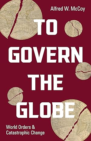 to govern the globe world orders and catastrophic change 1st edition alfred w mccoy 1642595780, 978-1642595789